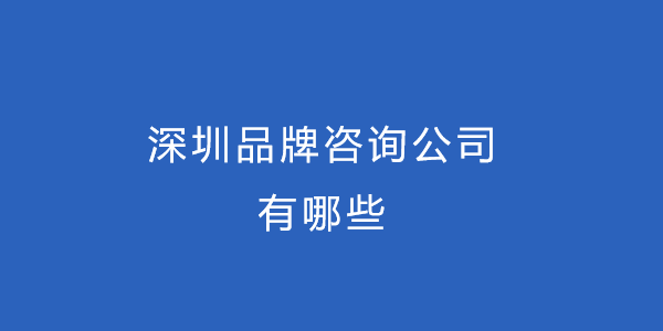 深圳品牌咨詢公司有哪些